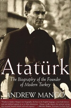 Atatürk: The Biography of the Founder of Modern Turkey by Andrew Mango