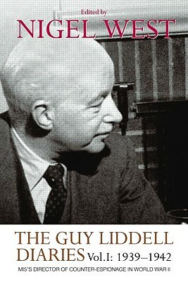 The Guy Liddell Diaries, Volume I: 1939-1942: MI5's Director of Counter-Espionage in World War II by Nigel West