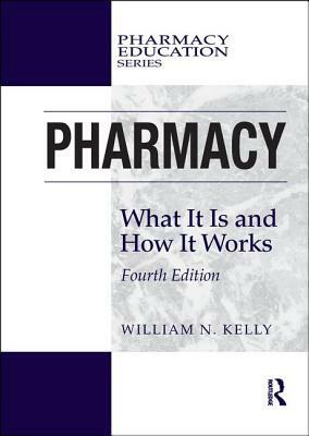 Pharmacy: What It Is and How It Works by William N. Kelly