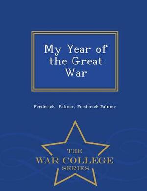 My Year of the Great War - War College Series by Frederick Palmer