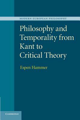 Philosophy and Temporality from Kant to Critical Theory by Espen Hammer