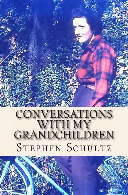 Conversations with My Grandchildren: Truths and Nothing But the Truth by Mindella Schultz, Stephen Schultz