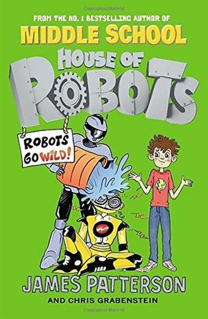 House of Robots: Robots Go Wild!: by James Patterson
