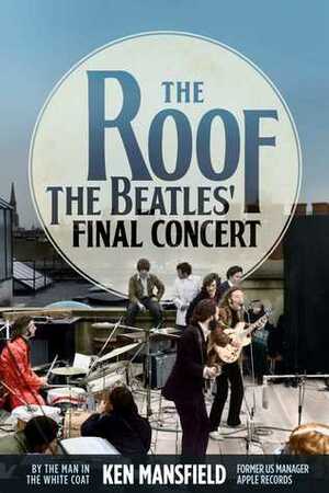 The Roof: The Beatles' Final Concert by Ken Mansfield