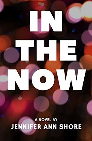 In The Now by Jennifer Ann Shore