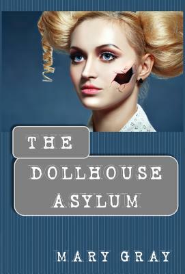 The Dollhouse Asylum by Mary Gray