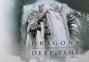 Dragons of Deep Time by Andy Frazer