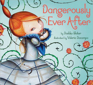 Dangerously Ever After by Valeria Docampo, Dashka Slater