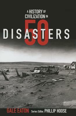 A History of Civilization in 50 Disasters by Phillip Hoose, Gale Eaton