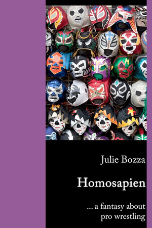 Homosapien ... a fantasy about pro wrestling by Julie Bozza