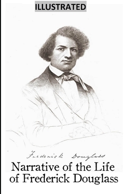 Narrative of the Life of Frederick Douglass ILLUSTRATED by Frederick Douglass