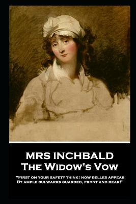 Mrs Inchbald - The Widow's Vow: 'First on your safety think! Now belles appear by ample bulwarks guarded, front and rear'' by Mrs Inchbald