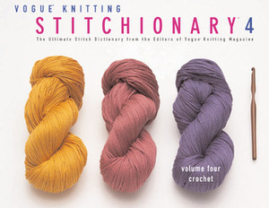 Vogue Knitting Stitchionary 4: Crochet: The Ultimate Stitch Dictionary by Vogue Knitting