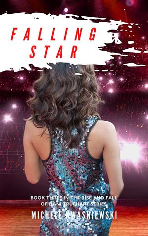 Falling Star: Book Three in the Rise and Fall of Dani Truehart Series by Michele Kwasniewski