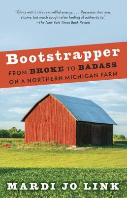 Bootstrapper: From Broke to Badass on a Northern Michigan Farm by Mardi Jo Link