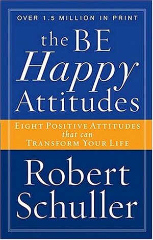 The Be Happy Attitudes by Robert H. Schuller