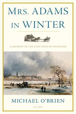 Mrs. Adams in Winter: A Journey in the Last Days of Napoleon by Michael O'Brien