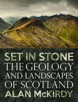 Set in Stone: The Geology and Landscapes of Scotland by Alan McKirdy