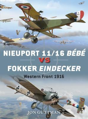 Nieuport 11/16 Bébé Vs Fokker Eindecker: Western Front 1916 by Jon Guttman