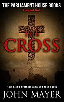The Cross: The first prequel in The Parliament House Books series by John Mayer