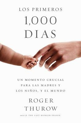 Los Primeros 1000 Dias: A Crucial Time for Mothers and Children -- And the World by Roger Thurow