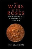 The Wars of the Roses: Peace and Conflict in Fifteenth-Century England by John Gillingham