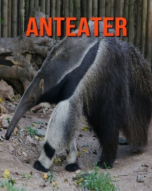 Anteater: Incredible Pictures and Fun Facts about Anteater by William Doyle