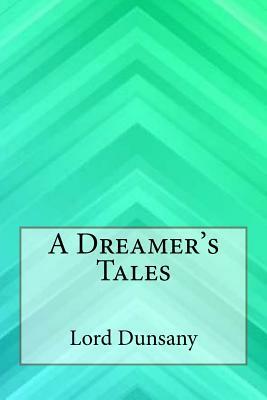 A Dreamer's Tales by Lord Dunsany