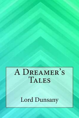 A Dreamer's Tales by Lord Dunsany