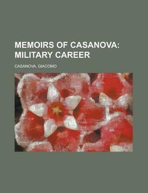 Memoirs of Casanova; Military Career Volume 03 of 30 by Giacomo Casanova