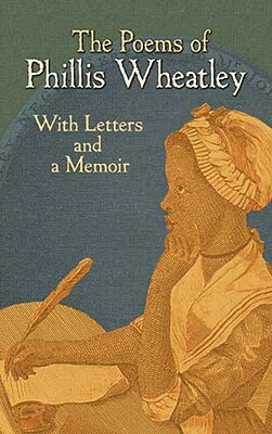 The Poems of Phillis Wheatley: With Letters and a Memoir by Phillis Wheatley