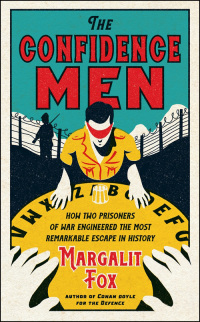 The Confidence Men: How Two Prisoners of War Engineered the Most Remarkable Escape in History by Margalit Fox