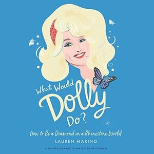 What Would Dolly Do?: How to Be a Diamond in a Rhinestone World by Lauren Marino