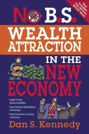 No B.S. Wealth Attraction In The New Economy by Dan S. Kennedy