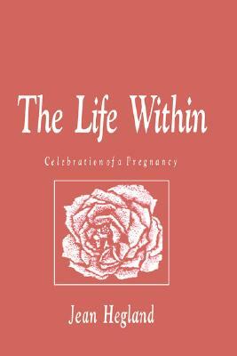 The Life Within: Celebration of a Pregnancy by Jean Hegland