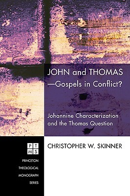 John and Thomas--Gospels in Conflict?: Johannine Characterization and the Thomas Question by Christopher W. Skinner