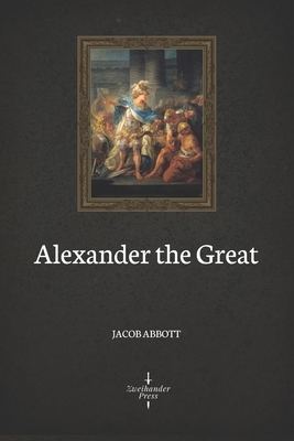 Alexander the Great (Illustrated) by Jacob Abbott