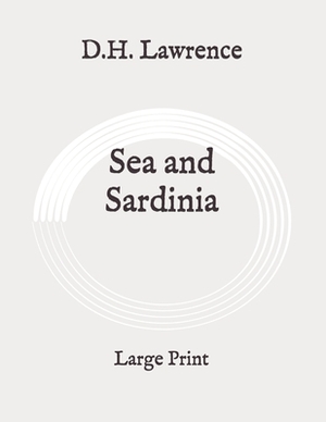 Sea and Sardinia: Large Print by D.H. Lawrence