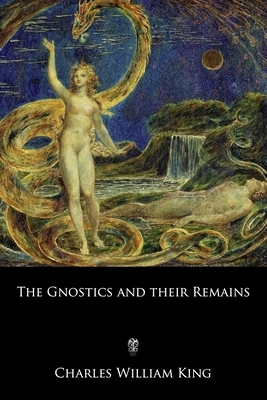 The Gnostics and their Remains by Charles William King