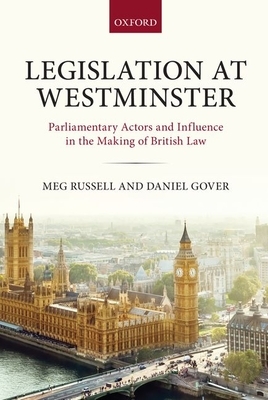 Legislation at Westminster: Parliamentary Actors and Influence in the Making of British Law by Meg Russell, Daniel Gover
