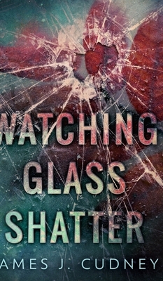 Watching Glass Shatter by James J. Cudney