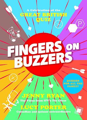 Fingers on Buzzers: From Bullseye to Pointless, a Celebratory Journey Through the History of the Great British Quiz by Lucy Porter, Jenny Ryan