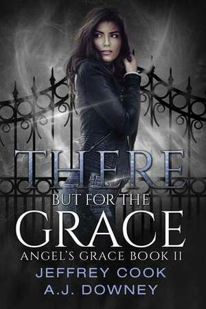 There but for the Grace by A.J. Downey, Jeffrey Cook