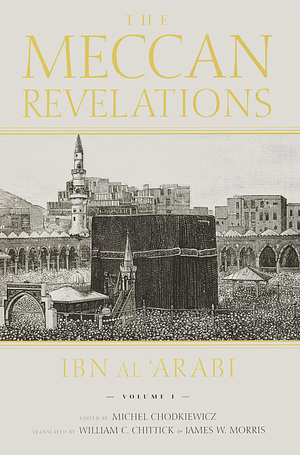 The Meccan Revelations, volume I by Michel Chodkiewicz, Ibn Arabi, William C. Chittick, James W. Morris