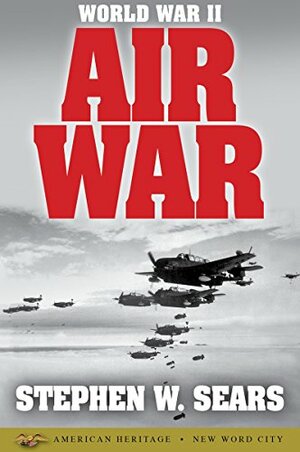 World War II: Air War by Stephen W. Sears