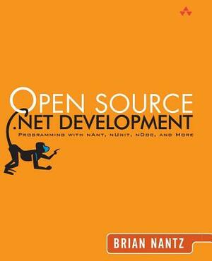 Open Source .Net Development: Programming with Nant, Nunit, Ndoc, and More by Brian Nantz