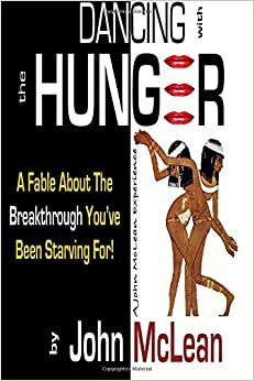 Dancing With The Hunger: A Fable About The Breakthrough You've Been Starving For! by John McLean