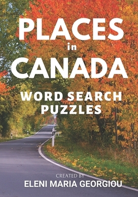 Places in Canada Word Search Puzzles: With One Fun Fact about a City on Each Page by Eleni Maria Georgiou