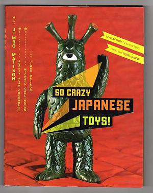 So Crazy Japanese Toys! by Jimbo Matison