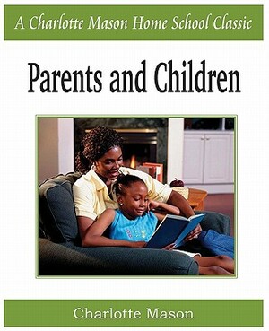 Parents and Children: Charlotte Mason Homeschooling Series, Vol. 2 by Charlotte Mason